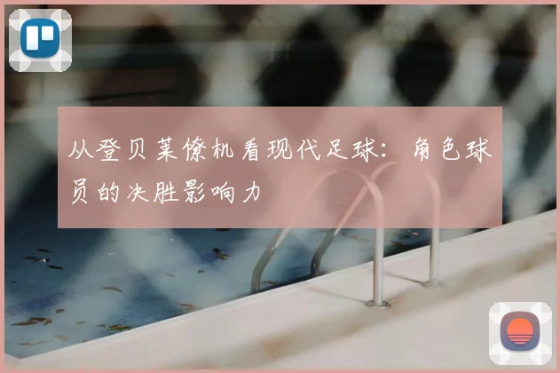 从登贝莱僚机看现代足球:角色球员的决胜影响力