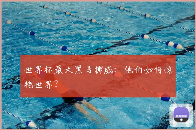 世界杯最大黑马挪威：他们如何惊艳世界？