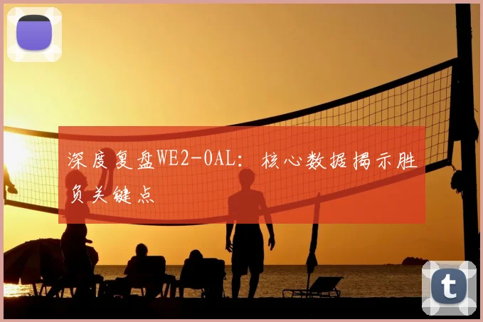 深度复盘WE2-0AL：核心数据揭示胜负关键点
