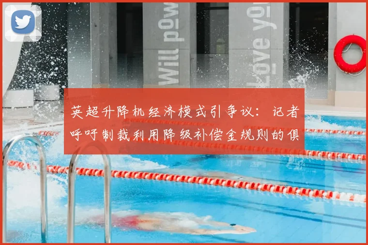 英超升降机经济模式引争议:记者呼吁制裁利用降级补偿金规则的俱乐部